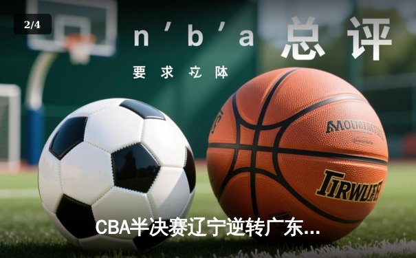 CBA半决赛辽宁逆转广东 赵继伟末节15分率队抢占先机 - 2