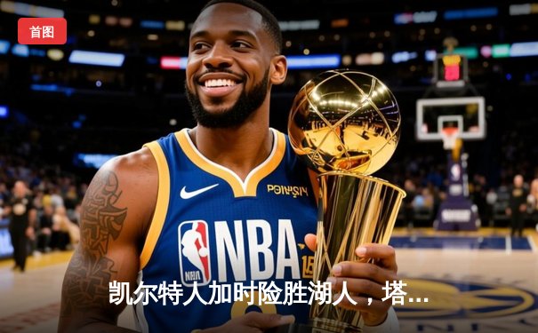 凯尔特人加时险胜湖人，塔图姆狂砍44分捍卫主场