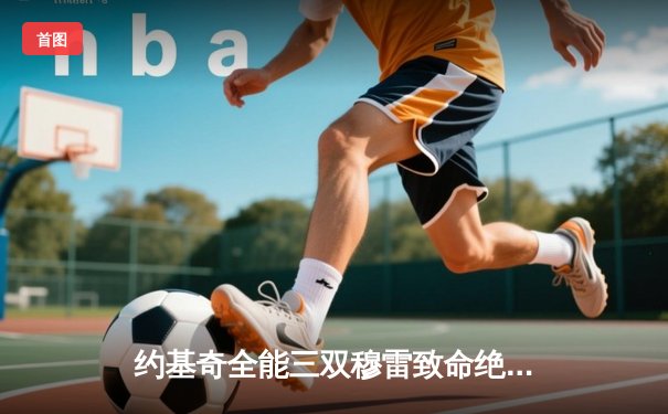 约基奇全能三双穆雷致命绝杀 掘金抢七险胜森林狼连续两年挺进西决