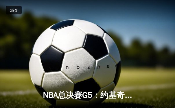 NBA总决赛G5：约基奇狂砍40+三双，掘金险胜热火夺赛点 - 3